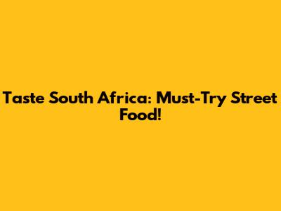 Taste South Africa: Must-Try Street Food!