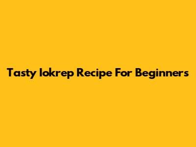 Tasty Iokrep Recipe For Beginners