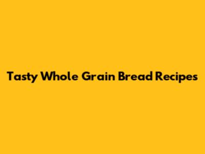 Tasty Whole Grain Bread Recipes