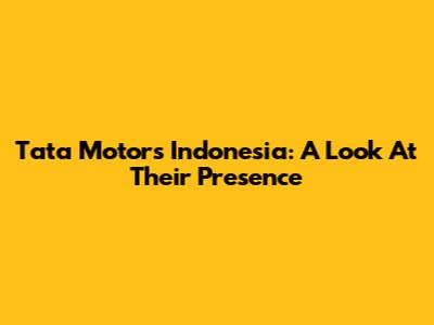 Tata Motors Indonesia: A Look At Their Presence