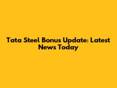 Tata Steel Bonus Update: Latest News Today