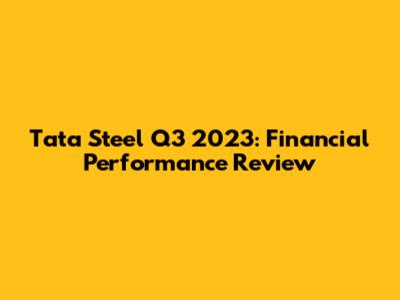 Tata Steel Q3 2023: Financial Performance Review