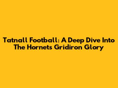 Tatnall Football: A Deep Dive Into The Hornets' Gridiron Glory