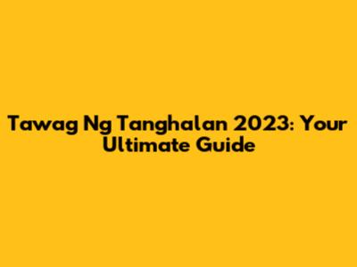 Tawag Ng Tanghalan 2023: Your Ultimate Guide