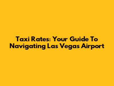Taxi Rates: Your Guide To Navigating Las Vegas Airport