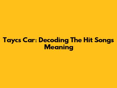 Tayc's "Car": Decoding The Hit Song's Meaning
