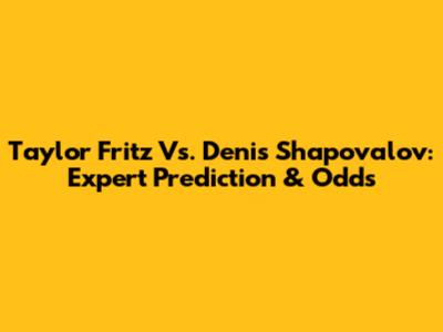 Taylor Fritz Vs. Denis Shapovalov: Expert Prediction & Odds