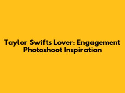 Taylor Swift's Lover: Engagement Photoshoot Inspiration