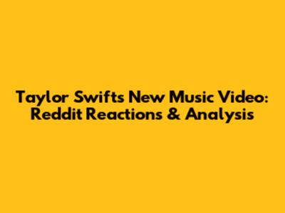 Taylor Swift's New Music Video: Reddit Reactions & Analysis