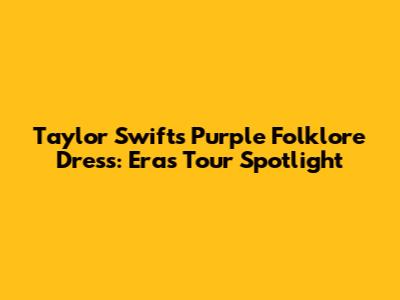 Taylor Swift's Purple Folklore Dress: Eras Tour Spotlight
