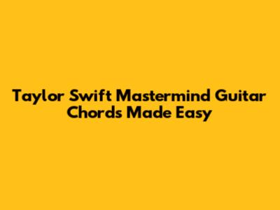 Taylor Swift Mastermind Guitar Chords Made Easy