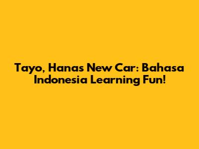 Tayo, Hana's New Car: Bahasa Indonesia Learning Fun!