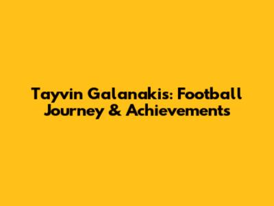 Tayvin Galanakis: Football Journey & Achievements