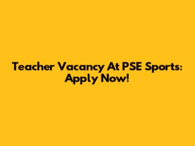 Teacher Vacancy At PSE Sports: Apply Now!