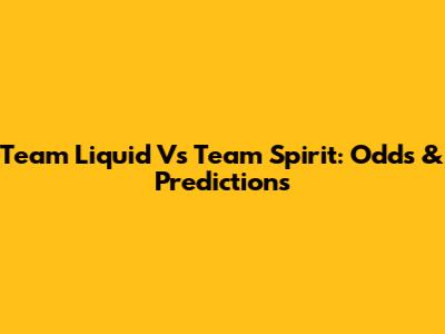 Team Liquid Vs Team Spirit: Odds & Predictions