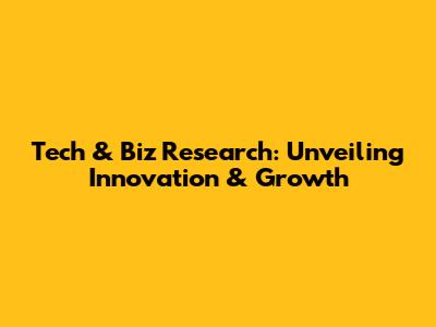 Tech & Biz Research: Unveiling Innovation & Growth