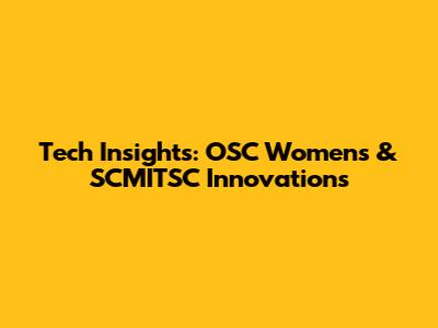 Tech Insights: OSC Women's & SCMITSC Innovations