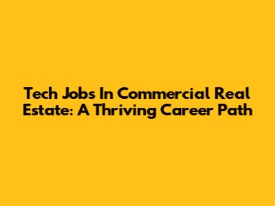 Tech Jobs In Commercial Real Estate: A Thriving Career Path