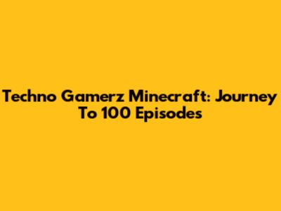Techno Gamerz Minecraft: Journey To 100 Episodes