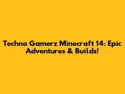 Techno Gamerz Minecraft 14: Epic Adventures & Builds!