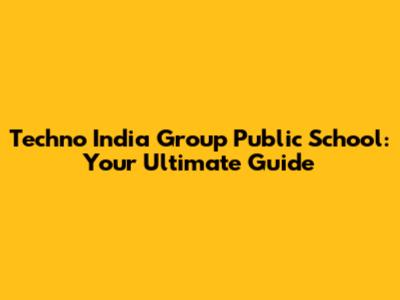 Techno India Group Public School: Your Ultimate Guide