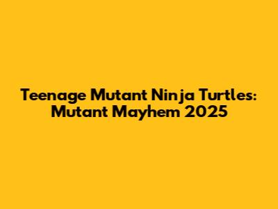 Teenage Mutant Ninja Turtles: Mutant Mayhem 2025