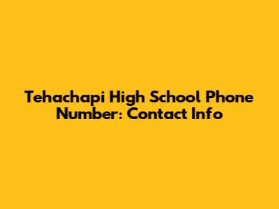 Tehachapi High School Phone Number: Contact Info