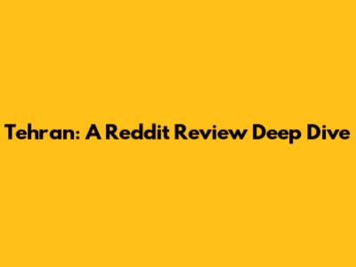 Tehran: A Reddit Review Deep Dive