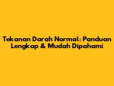 Tekanan Darah Normal: Panduan Lengkap & Mudah Dipahami