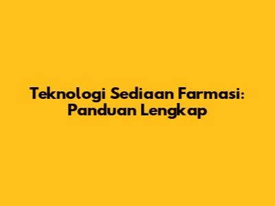Teknologi Sediaan Farmasi: Panduan Lengkap