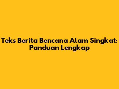 Teks Berita Bencana Alam Singkat: Panduan Lengkap