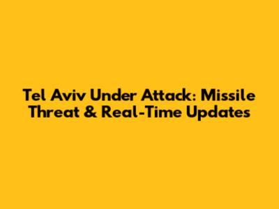Tel Aviv Under Attack: Missile Threat & Real-Time Updates