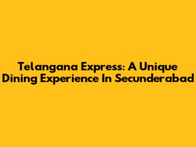 Telangana Express: A Unique Dining Experience In Secunderabad