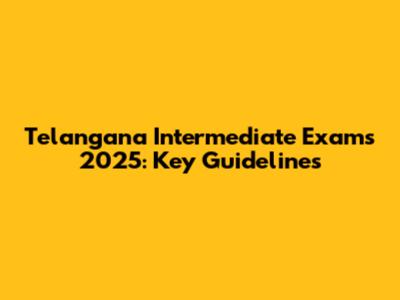 Telangana Intermediate Exams 2025: Key Guidelines