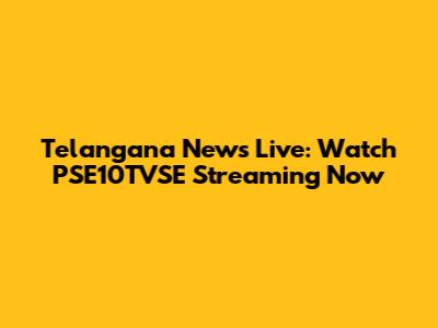 Telangana News Live: Watch PSE10TVSE Streaming Now