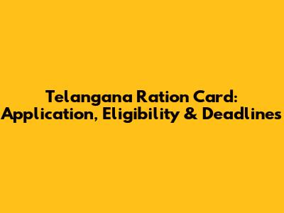 Telangana Ration Card: Application, Eligibility & Deadlines