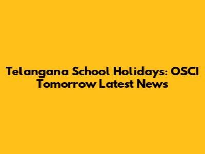 Telangana School Holidays: OSCI Tomorrow Latest News