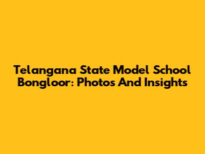 Telangana State Model School Bongloor: Photos And Insights