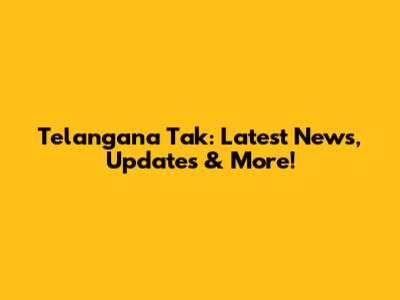 Telangana Tak: Latest News, Updates & More!