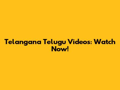 Telangana Telugu Videos: Watch Now!
