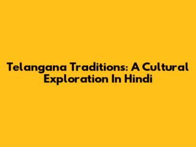 Telangana Traditions: A Cultural Exploration In Hindi