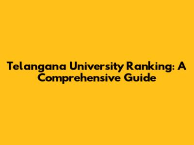Telangana University Ranking: A Comprehensive Guide