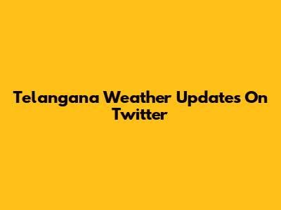 Telangana Weather Updates On Twitter