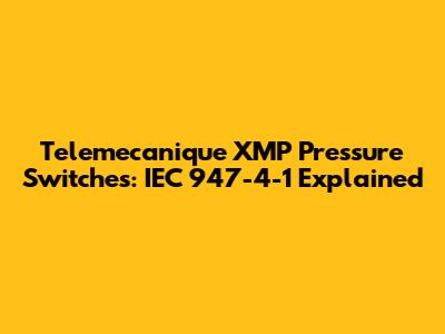 Telemecanique XMP Pressure Switches: IEC 947-4-1 Explained