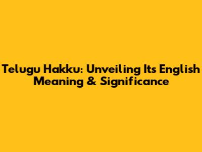 Telugu Hakku: Unveiling Its English Meaning & Significance