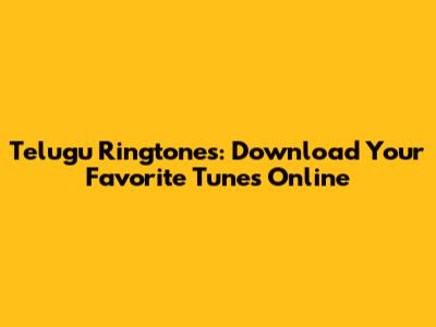 Telugu Ringtones: Download Your Favorite Tunes Online