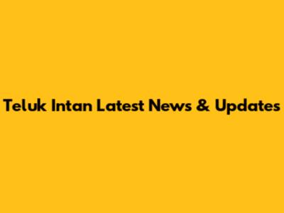 Teluk Intan Latest News & Updates