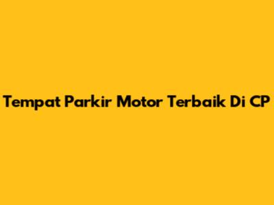 Tempat Parkir Motor Terbaik Di CP