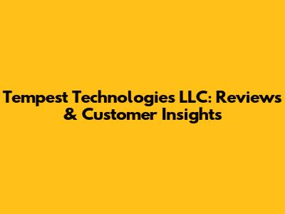 Tempest Technologies LLC: Reviews & Customer Insights