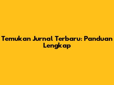 Temukan Jurnal Terbaru: Panduan Lengkap